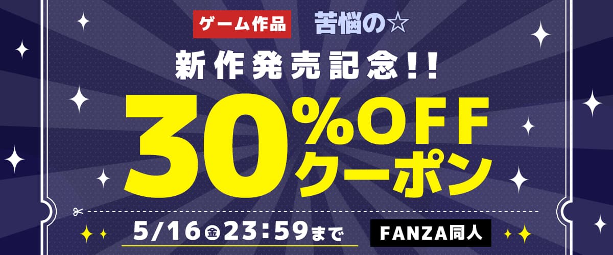 【同人】苦悩の☆｜ゲーム新作発売記念30％OFFクーポン