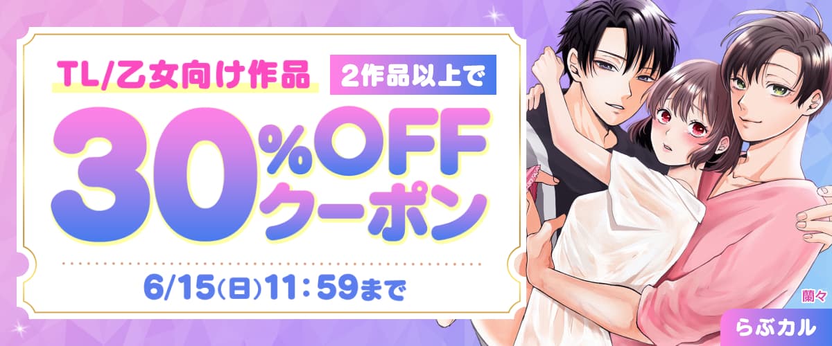 【らぶカル】TL/乙女向け2作品以上30%OFFクーポン