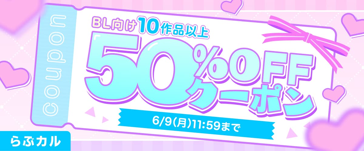 【らぶカル】週末限定！BL10作品以上50%OFFクーポン