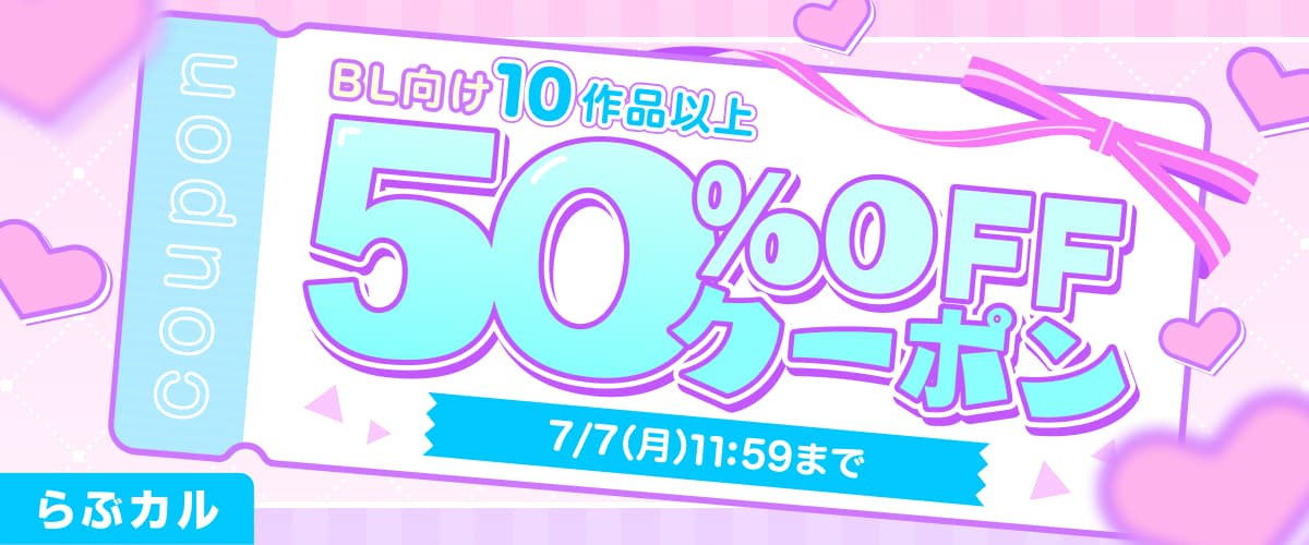 【らぶカル】お得な4日間！BL10作品以上50%OFFクーポン