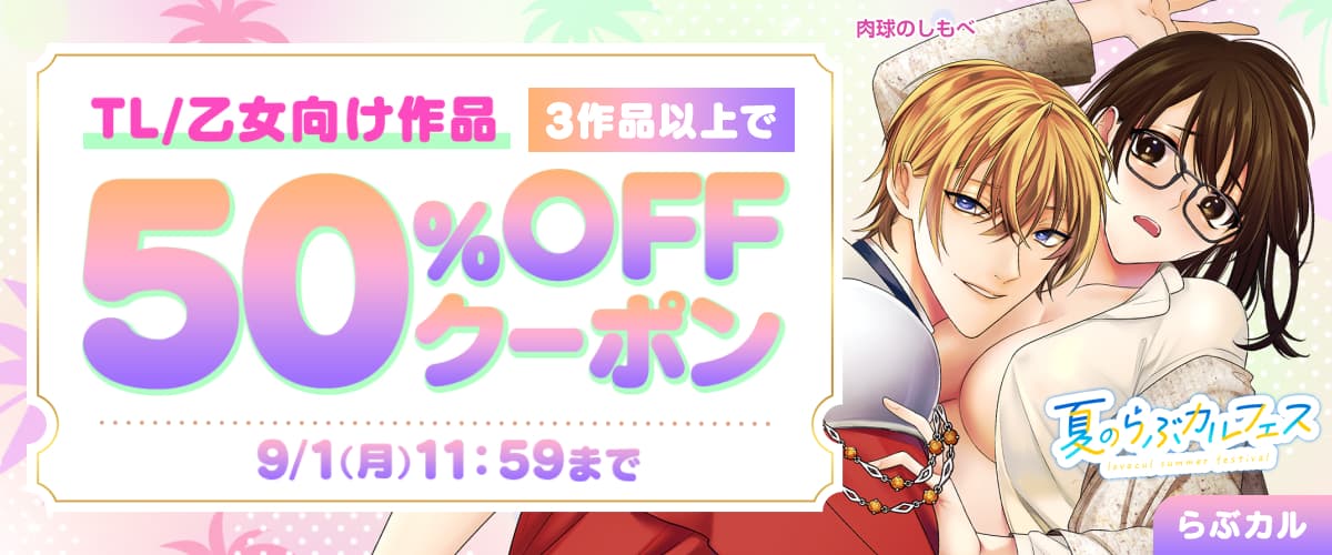【夏のらぶカルフェス】TL/乙女向け3作品以上50％OFFクーポン