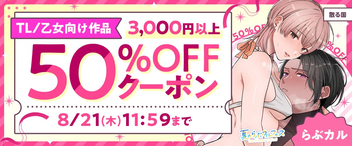 【夏のらぶカルフェス】TL/乙女向け作品3,000円以上50%OFFクーポン