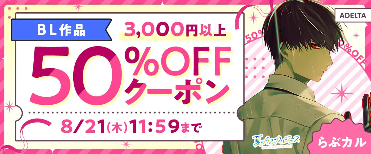 【夏のらぶカルフェス】BL作品3,000円以上50%OFFクーポン